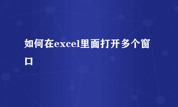 如何在excel里面打开多个窗口