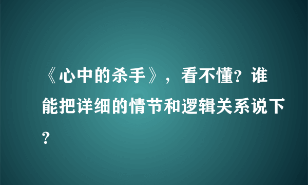 《心中的杀手》，看不懂？谁能把详细的情节和逻辑关系说下？