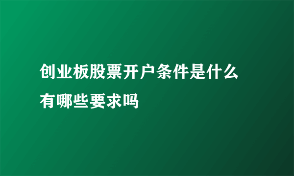 创业板股票开户条件是什么 有哪些要求吗