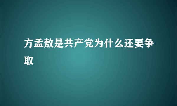 方孟敖是共产党为什么还要争取