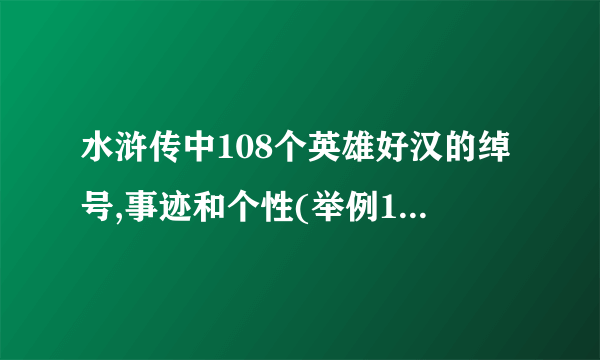 水浒传中108个英雄好汉的绰号,事迹和个性(举例15个人)