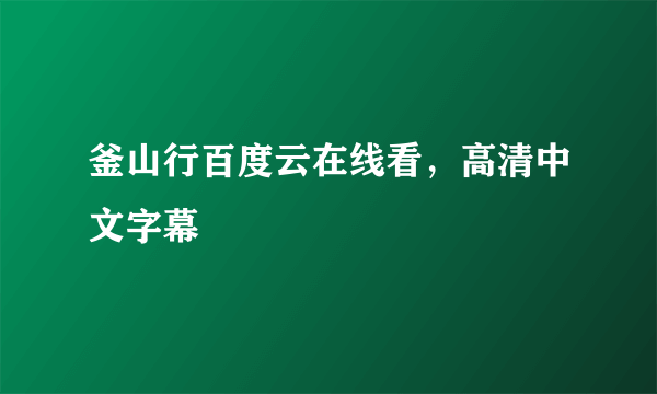 釜山行百度云在线看，高清中文字幕