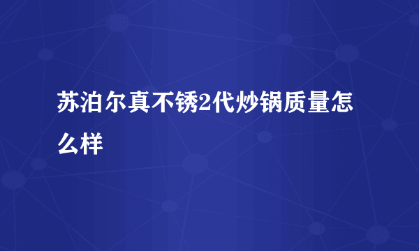 苏泊尔真不锈2代炒锅质量怎么样