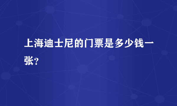 上海迪士尼的门票是多少钱一张？