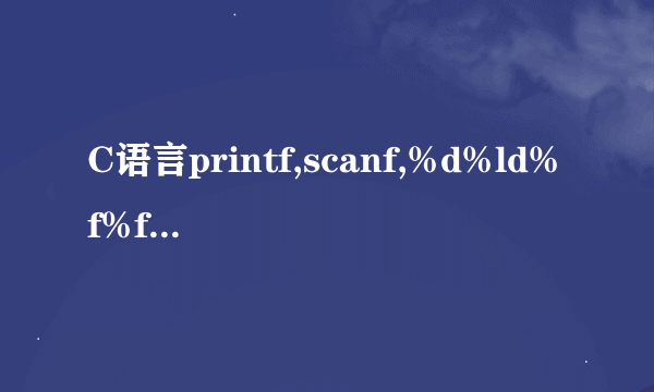 C语言printf,scanf,%d%ld%f%f有什么不同?