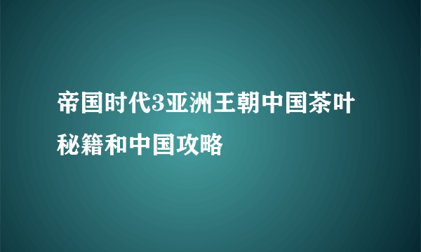 帝国时代3亚洲王朝中国茶叶秘籍和中国攻略