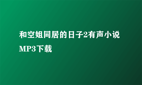 和空姐同居的日子2有声小说MP3下载