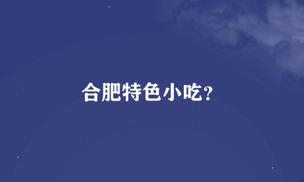 合肥特色小吃？