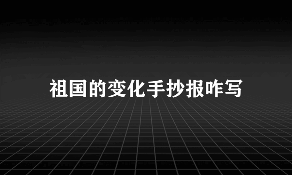 祖国的变化手抄报咋写