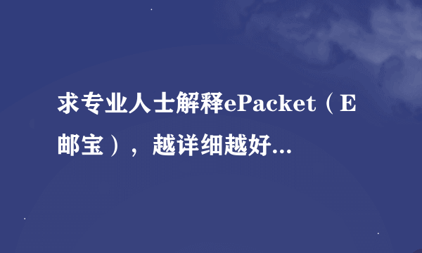 求专业人士解释ePacket（E邮宝），越详细越好，比如E邮宝的首重多少，续重多少？费用如何？