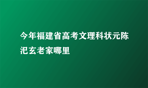 今年福建省高考文理科状元陈汜玄老家哪里