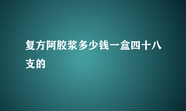 复方阿胶浆多少钱一盒四十八支的