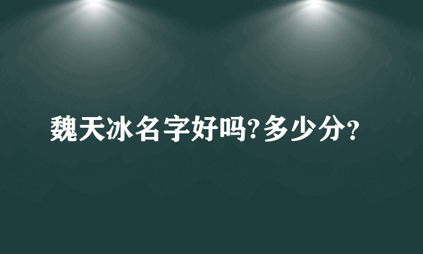 魏天冰名字好吗?多少分？