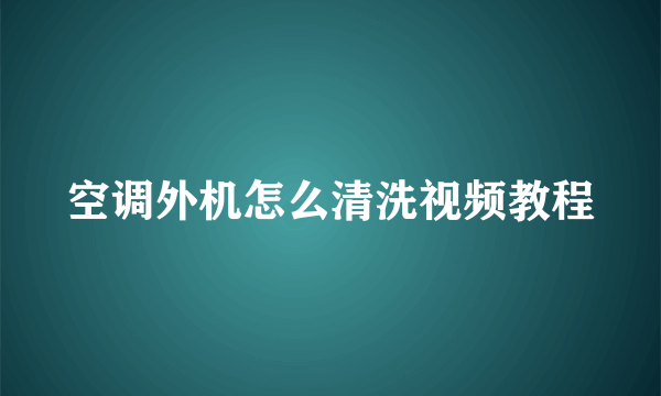 空调外机怎么清洗视频教程