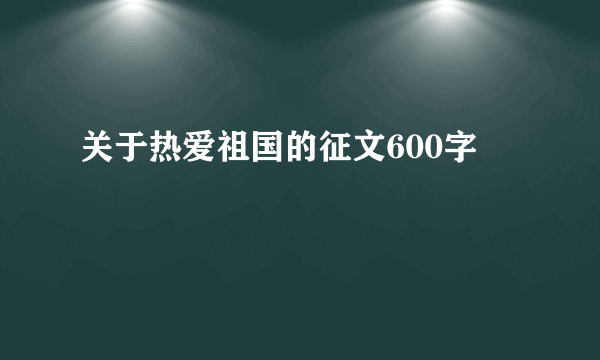 关于热爱祖国的征文600字