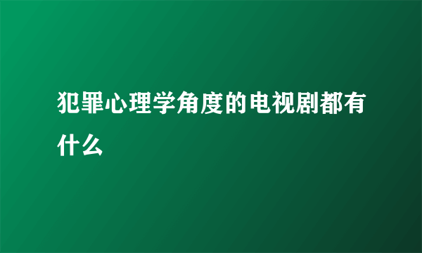 犯罪心理学角度的电视剧都有什么