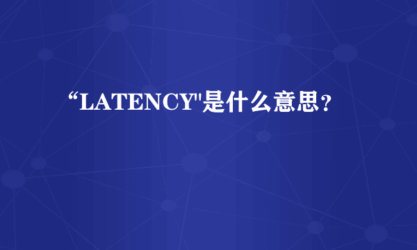 “LATENCY