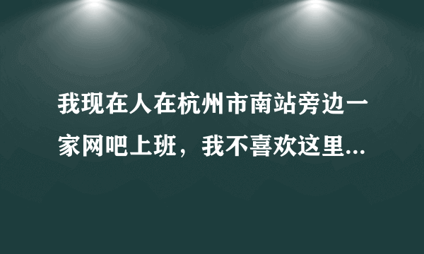 我现在人在杭州市南站旁边一家网吧上班，我不喜欢这里的工作环境，我想找份促销服装的工作？