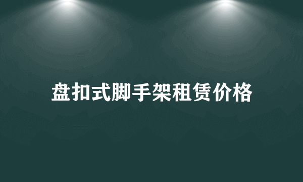 盘扣式脚手架租赁价格