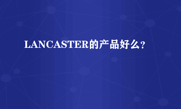 LANCASTER的产品好么？