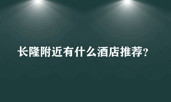 长隆附近有什么酒店推荐？