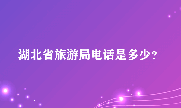 湖北省旅游局电话是多少？