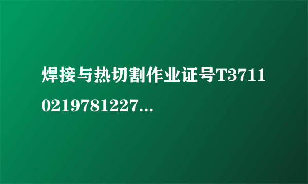 焊接与热切割作业证号T371102197812273819查真伪