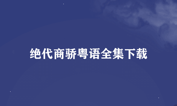 绝代商骄粤语全集下载