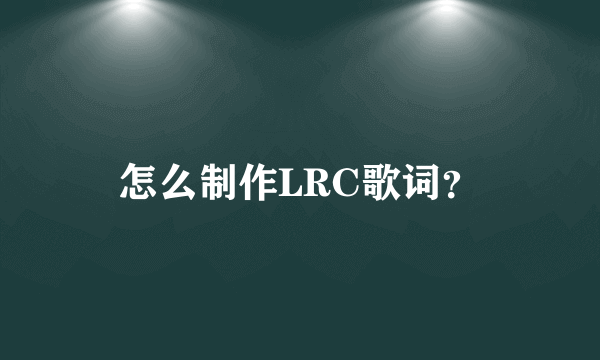 怎么制作LRC歌词？