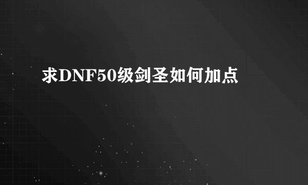 求DNF50级剑圣如何加点