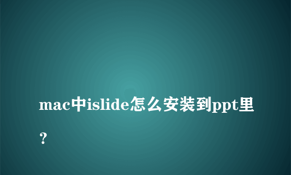 
mac中islide怎么安装到ppt里？

