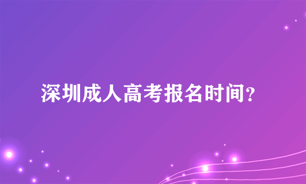 深圳成人高考报名时间？