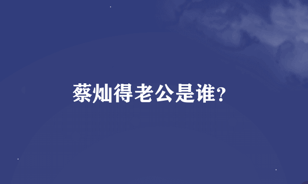 蔡灿得老公是谁？