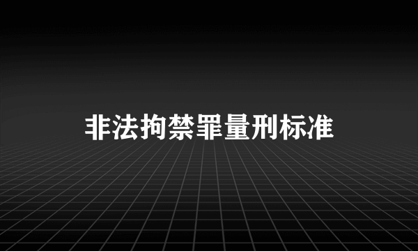 非法拘禁罪量刑标准