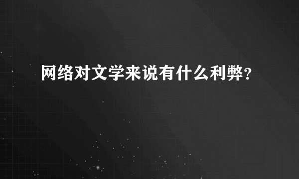 网络对文学来说有什么利弊？