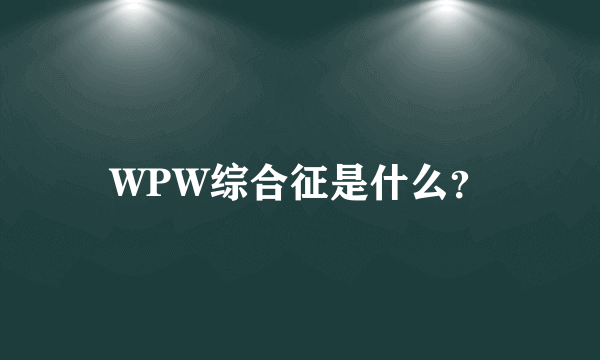 WPW综合征是什么？