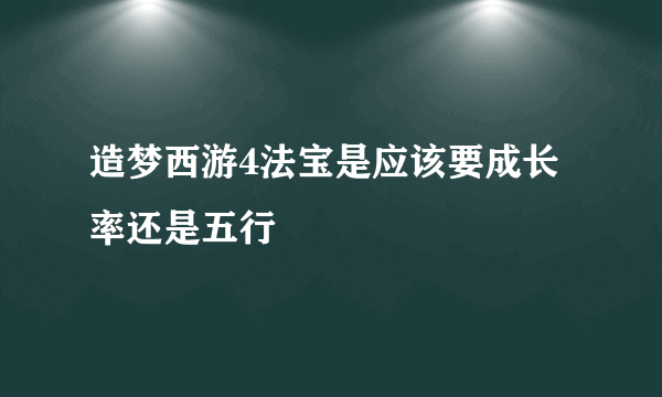 造梦西游4法宝是应该要成长率还是五行