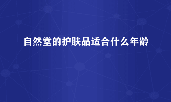 自然堂的护肤品适合什么年龄