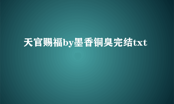 天官赐福by墨香铜臭完结txt