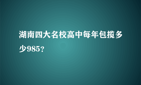 湖南四大名校高中每年包揽多少985？