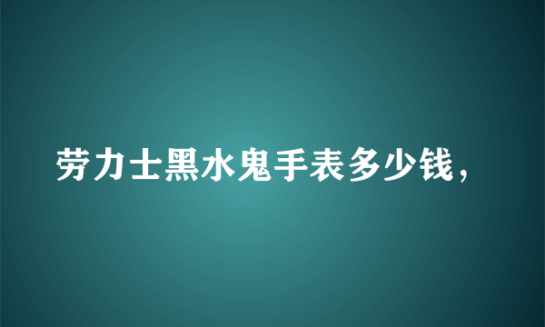 劳力士黑水鬼手表多少钱，