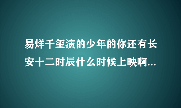 易烊千玺演的少年的你还有长安十二时辰什么时候上映啊？大致是个什么故事？