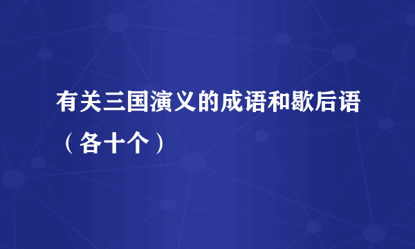 有关三国演义的成语和歇后语（各十个）