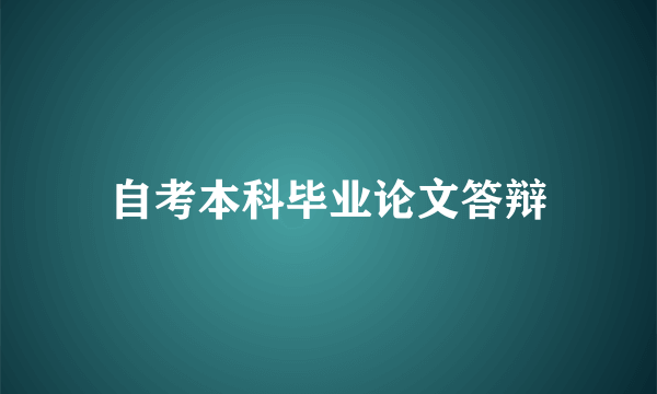 自考本科毕业论文答辩