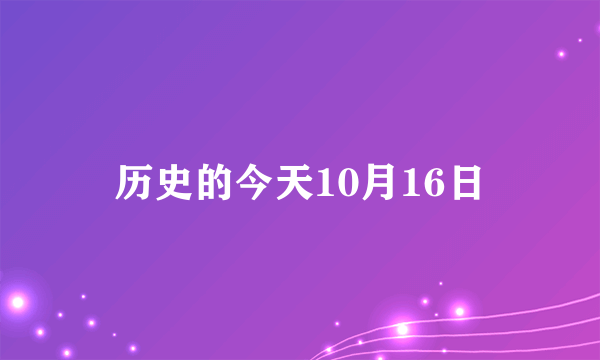 历史的今天10月16日