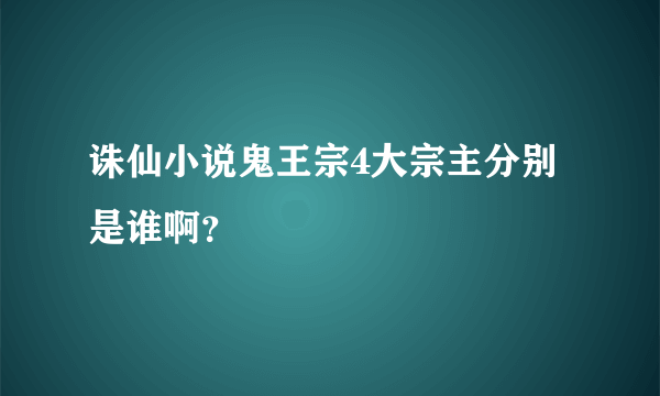 诛仙小说鬼王宗4大宗主分别是谁啊？