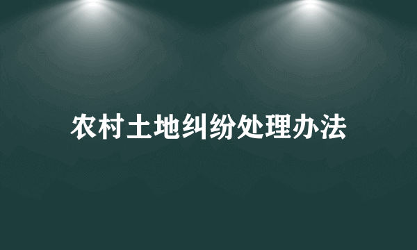 农村土地纠纷处理办法