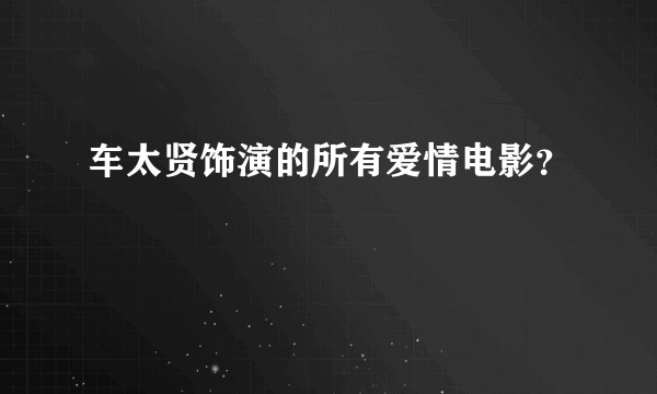 车太贤饰演的所有爱情电影？