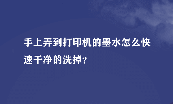 手上弄到打印机的墨水怎么快速干净的洗掉？