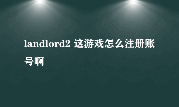 landlord2 这游戏怎么注册账号啊